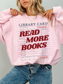 Read More Books Library Card Sweatshirt | Book Lover Gift