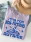 It's Too Non-Fictiony Outside Shirt | Funny Book Lover Gift